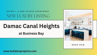 NEW LUXURY LISTING
O F F E R 1 , 2 A N D S T U D I O A P A R T M E N T
B O O K N O W
Damac Canal Heights
at Business Bay
www.buildersprojects.com
 