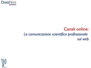 Canali online: La comunicazione scientifica professionale  sul web 
