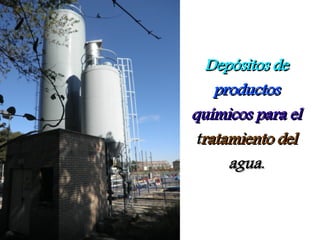 Depósitos de
    productos
químicos para el
 tratamiento del
      agua.
 