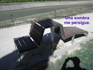 Una sombra
me persigue.
 