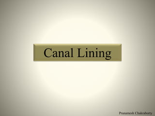 Pranamesh Chakraborty
Canal Lining
 
