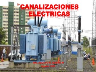 *CANALIZACIONES
ELECTRICAS
ING. ADOLFO R. QUERO M
Agosto 2022
 