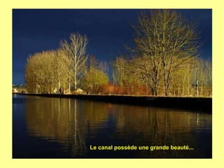 Le canal possède une grande beauté...
 