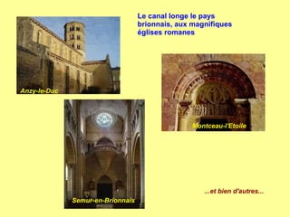 Le canal longe le pays
brionnais, aux magnifiques
églises romanes
Anzy-le-Duc
Montceau-l'Etoile
Semur-en-Brionnais
...et bien d'autres...
 