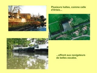 Plusieurs haltes, comme celle
d'Artaix...
...offrent aux navigateurs
de belles escales.
 