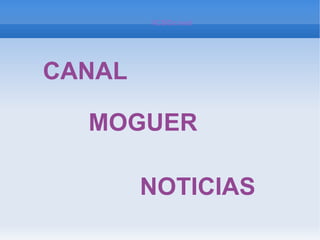 XCBiDc:isxd




CANAL

  MOGUER

        NOTICIAS
 