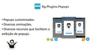 Rg.Plugins.Popups
•Popups customizados.
•Diversas animações.
•Diversos recursos que facilitam a
exibição de popups.
 