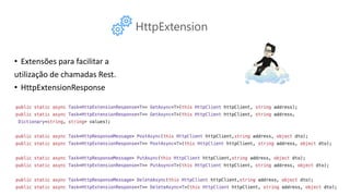 HttpExtension
• Extensões para facilitar a
utilização de chamadas Rest.
• HttpExtensionResponse
 