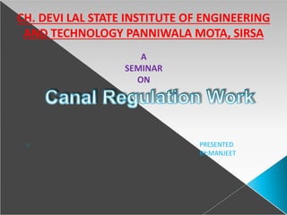 CH. DEVI LAL STATE INSTITUTE OF ENGINEERING
AND TECHNOLOGY PANNIWALA MOTA, SIRSA
A
SEMINAR
ON
:- PRESENTED
BY;MANJEET
 