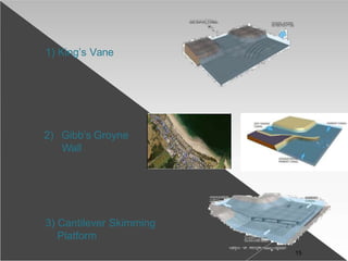 1) King’s Vane
2) Gibb’s Groyne
Wall
3) Cantilever Skimming
Platform
15
 