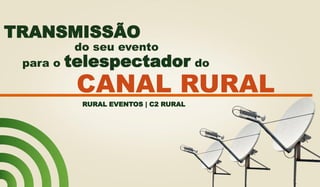 CANAL RURAL
TRANSMISSÃO
RURAL EVENTOS | C2 RURAL
do seu evento
para o telespectador do
 