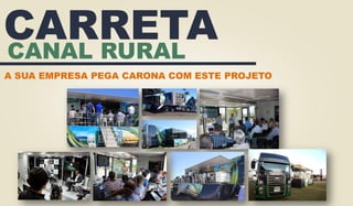 CANAL RURAL
CARRETA
A SUA EMPRESA PEGA CARONA COM ESTE PROJETO
 
