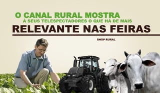 RELEVANTE NAS FEIRAS
O CANAL RURAL MOSTRA
À SEUS TELESPECTADORES O QUE HÁ DE MAIS
SHOP RURAL
 