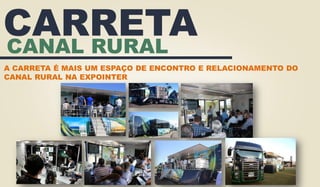 CANAL RURAL
CARRETA
A CARRETA É MAIS UM ESPAÇO DE ENCONTRO E RELACIONAMENTO DO
CANAL RURAL NA EXPOINTER
 