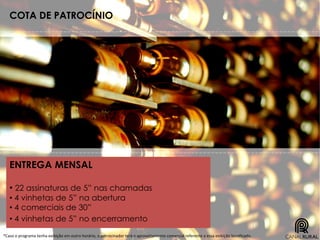 COTA DE PATROCÍNIO
ENTREGA MENSAL
• 22 assinaturas de 5” nas chamadas
• 4 vinhetas de 5” na abertura
• 4 comerciais de 30”
• 4 vinhetas de 5” no encerramento
*Caso o programa tenha exibição em outro horário, o patrocinador terá o aproveitamento comercial referente a essa exibição bonificado.
 