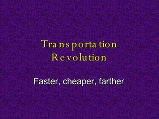 Transportation Revolution Faster, cheaper, farther 
