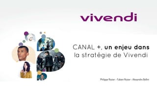CANAL +, un enjeu dans
la stratégie de Vivendi
Philippe Rozier - Fabien Rozier - Alexandre Bellini
 