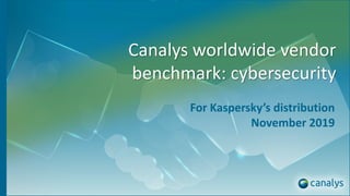 Canalys worldwide vendor
benchmark: cybersecurity
For Kaspersky’s distribution
November 2019
 
