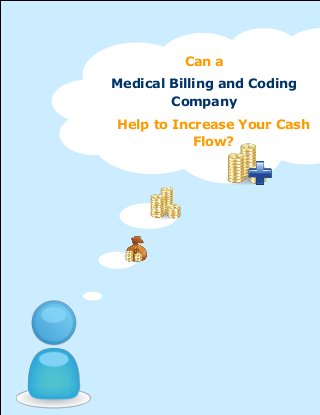 Can a
Medical Billing and Coding
Company
Help to Increase Your Cash
Flow?

 