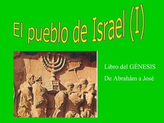 El pueblo de Israel (I) Libro del GÉNESIS De Abrahám a José 