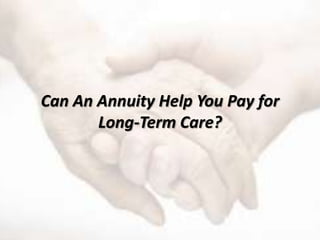 Can An Annuity Help You Pay for
Long-Term Care?
 