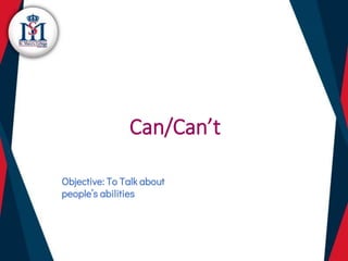 Can/Can’t
Objective: To Talk about
people’s abilities
 