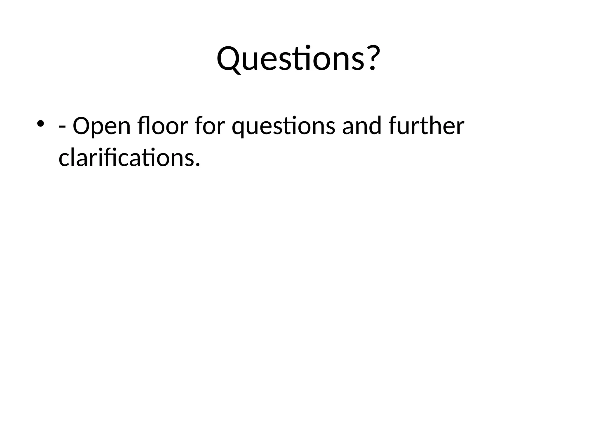 Questions?
• - Open floor for questions and further
clarifications.
 