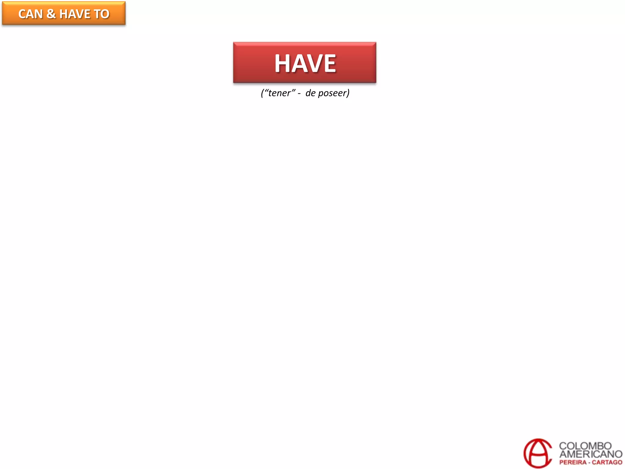 CAN & HAVE TO
HAVE
(“tener” - de poseer)
 