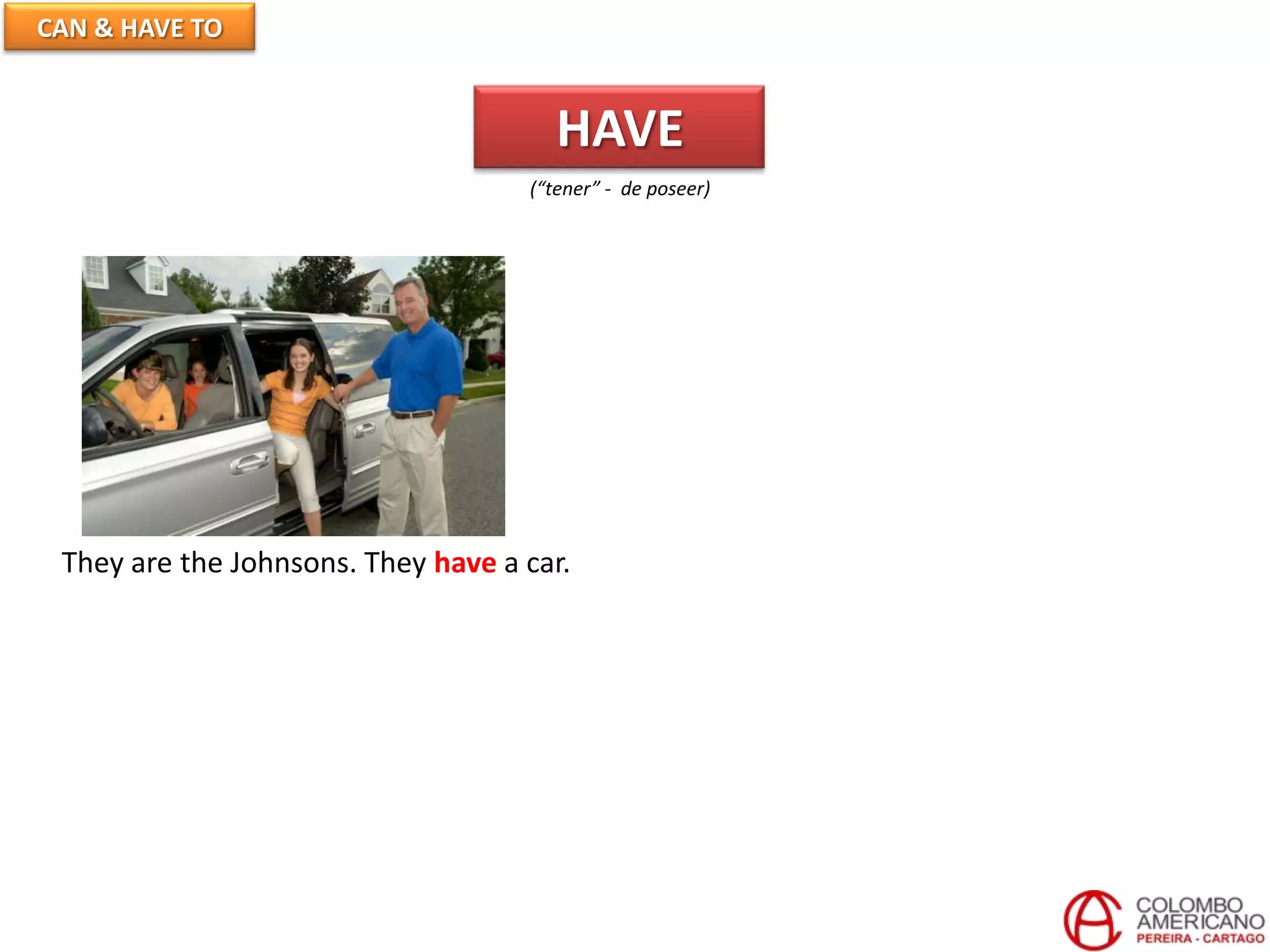 CAN & HAVE TO
HAVE
(“tener” - de poseer)
They are the Johnsons. They have a car.
 