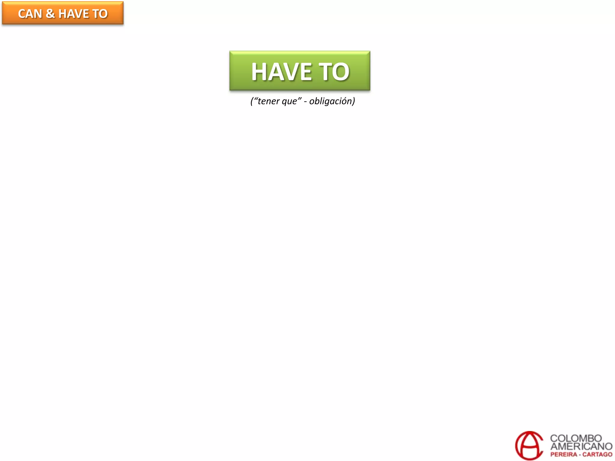 CAN & HAVE TO
HAVE TO
(“tener que” - obligación)
 