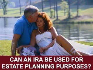 Can An IRA Be Used for Estate Planning Purposes?