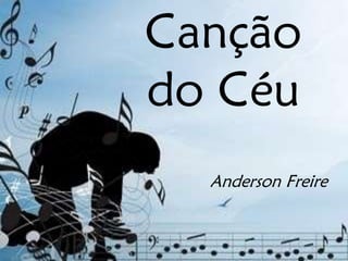 Canção
do Céu
Anderson Freire
 
