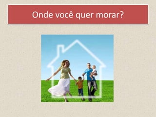 Onde você quer morar?
 