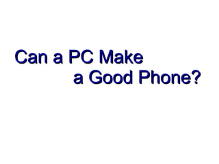 Can a PC Make  a Good Phone? 