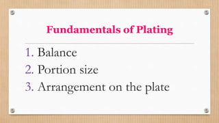 Fundamentals of Plating
1. Balance
2. Portion size
3. Arrangement on the plate
 