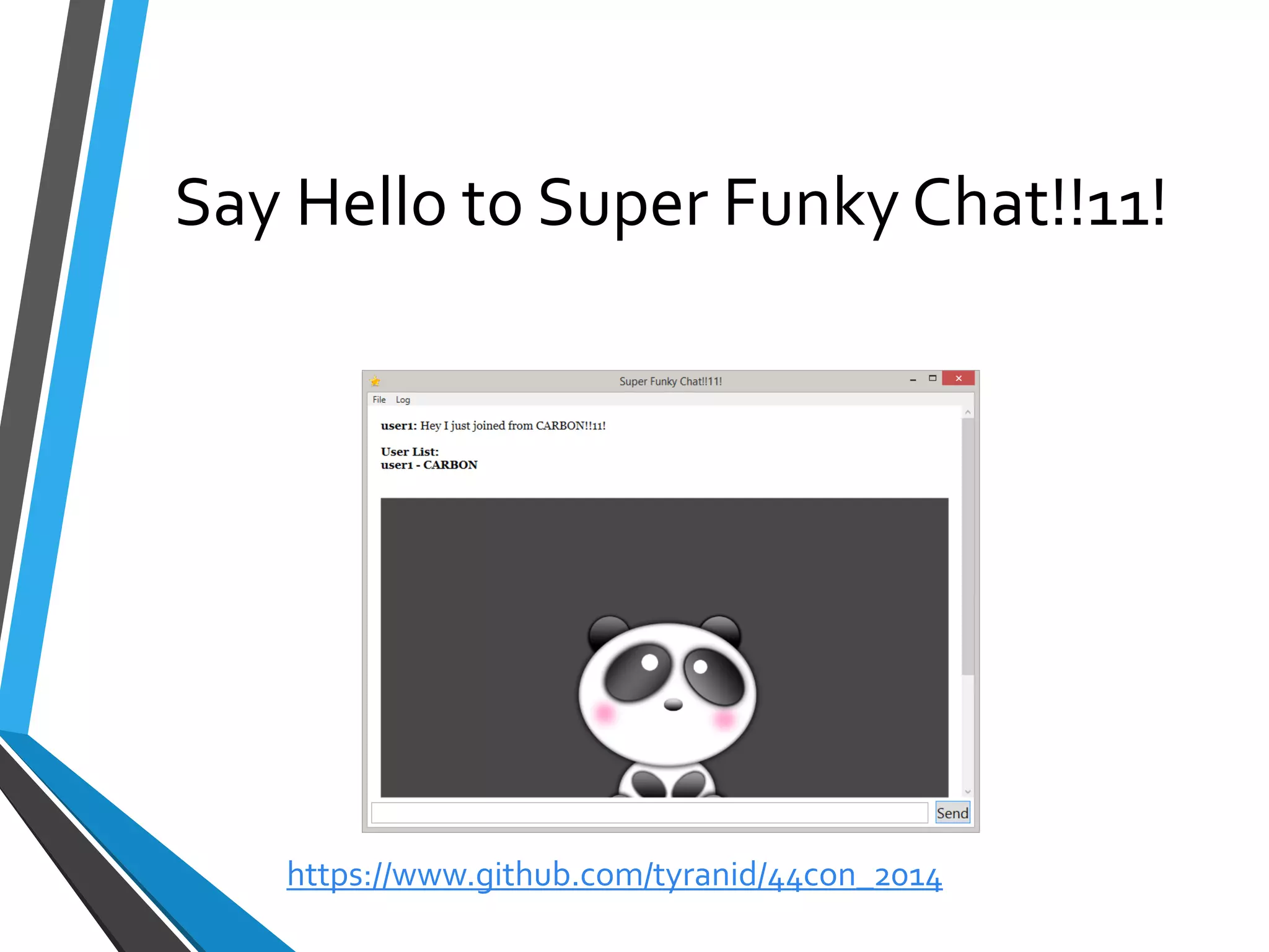 Say Hello to Super Funky Chat!!11! 
https://www.github.com/tyranid/44con_2014 
 