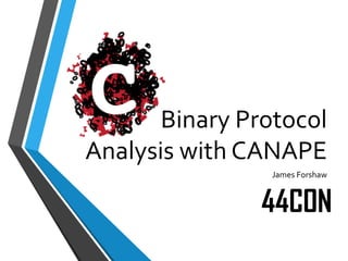 Binary Protocol Analysis with CANAPE 
James Forshaw  