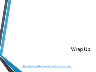 Wrap Up 
https://www.github.com/tyranid/44con_2014 
