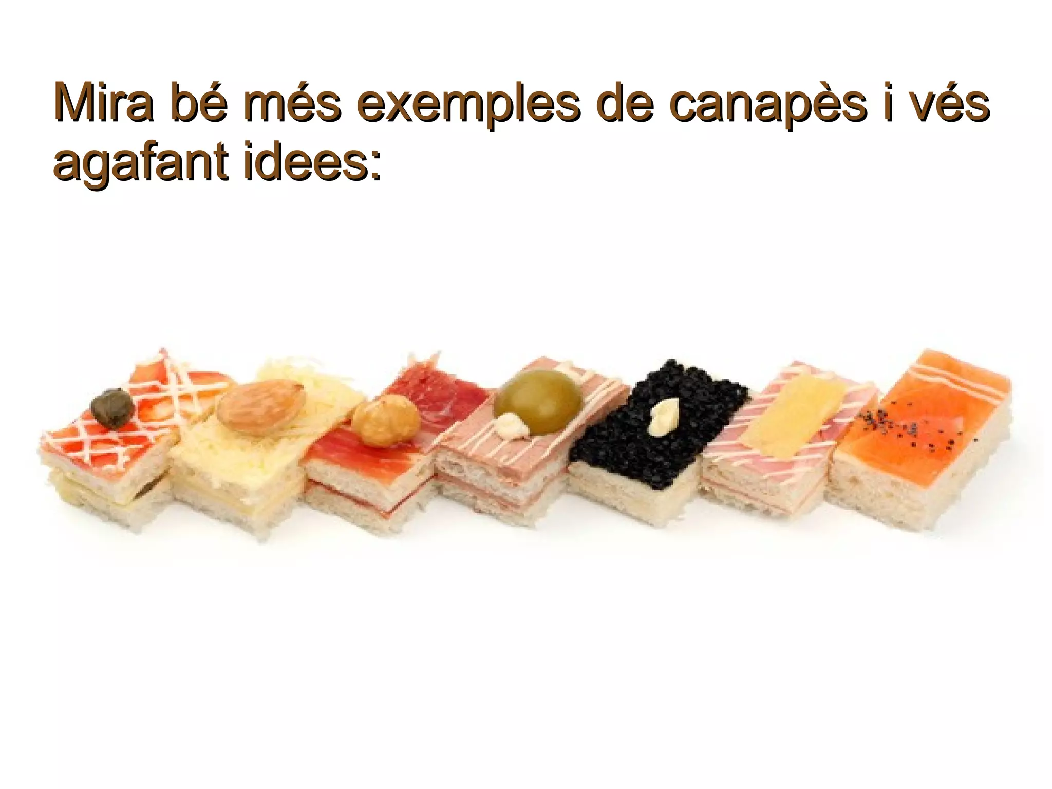 Mira bé més exemples de canapès i vés
agafant idees:
 