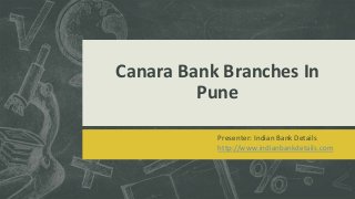 Canara Bank Branches In
Pune
Presenter: Indian Bank Details
http://www.indianbankdetails.com
 