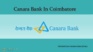 Canara Bank In Coimbatore
PRESENTED BY: INDIAN BANK DETAILS
http://indianbankdetails.com
 