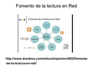 Fomento de la lectura en Red

http://www.dosdoce.com/articulo/opinion/2832/fomento
-de-la-lectura-en-red/

 