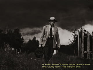 Dr. Ernest Ceriani en la serie de fotos de 1948 de la revista
LIFE: “Country Doctor”. Fotos de Eugene Smith
 