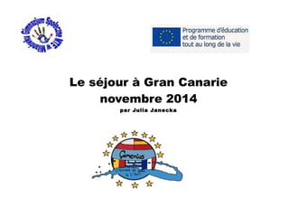 Le séjour à Gran Canarie
novembre 2014
par Julia Janecka
 