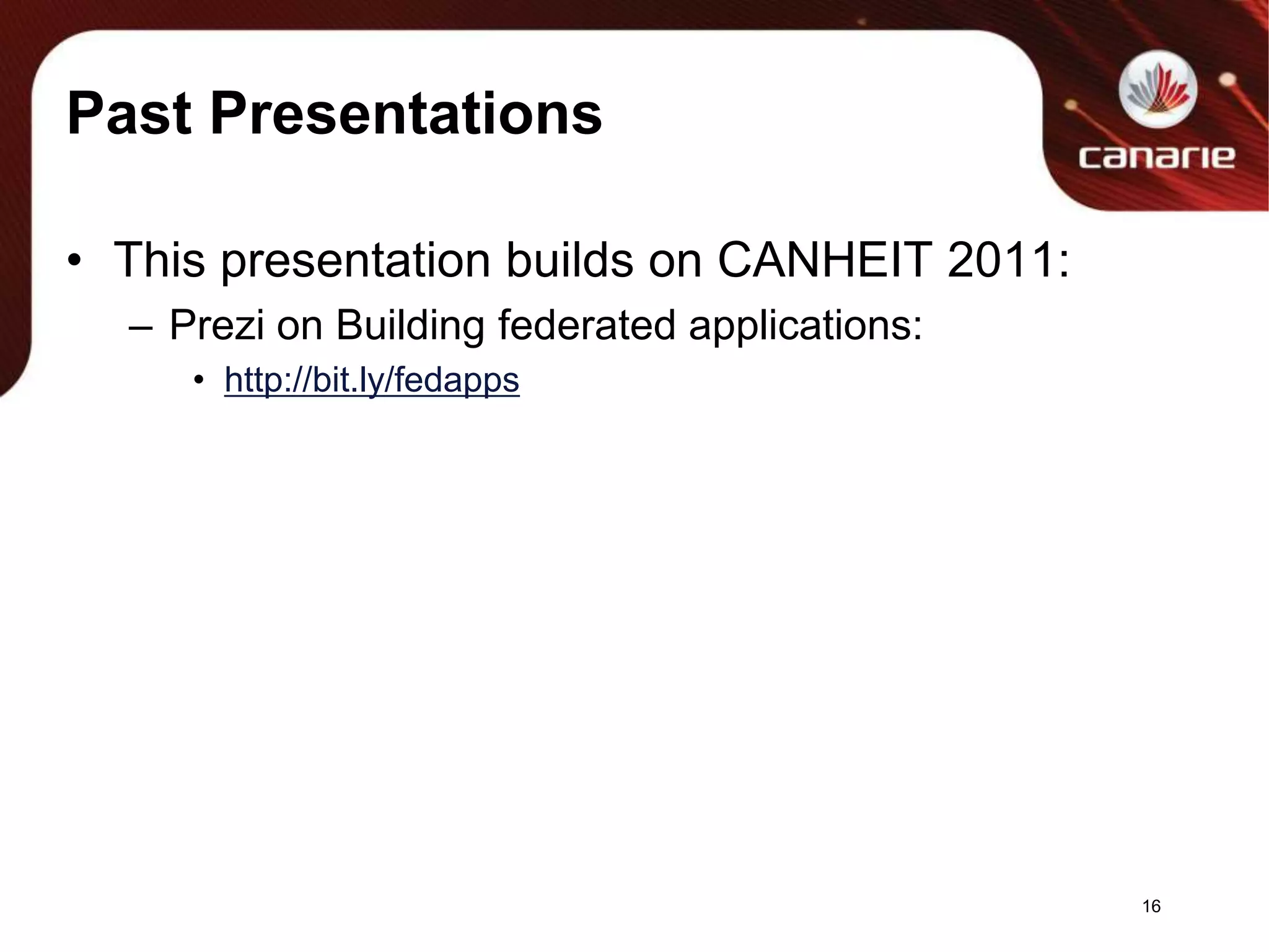 Past PresentationsThis presentation builds on CANHEIT 2011:Prezi on Building federated applications:http://bit.ly/fedapps16