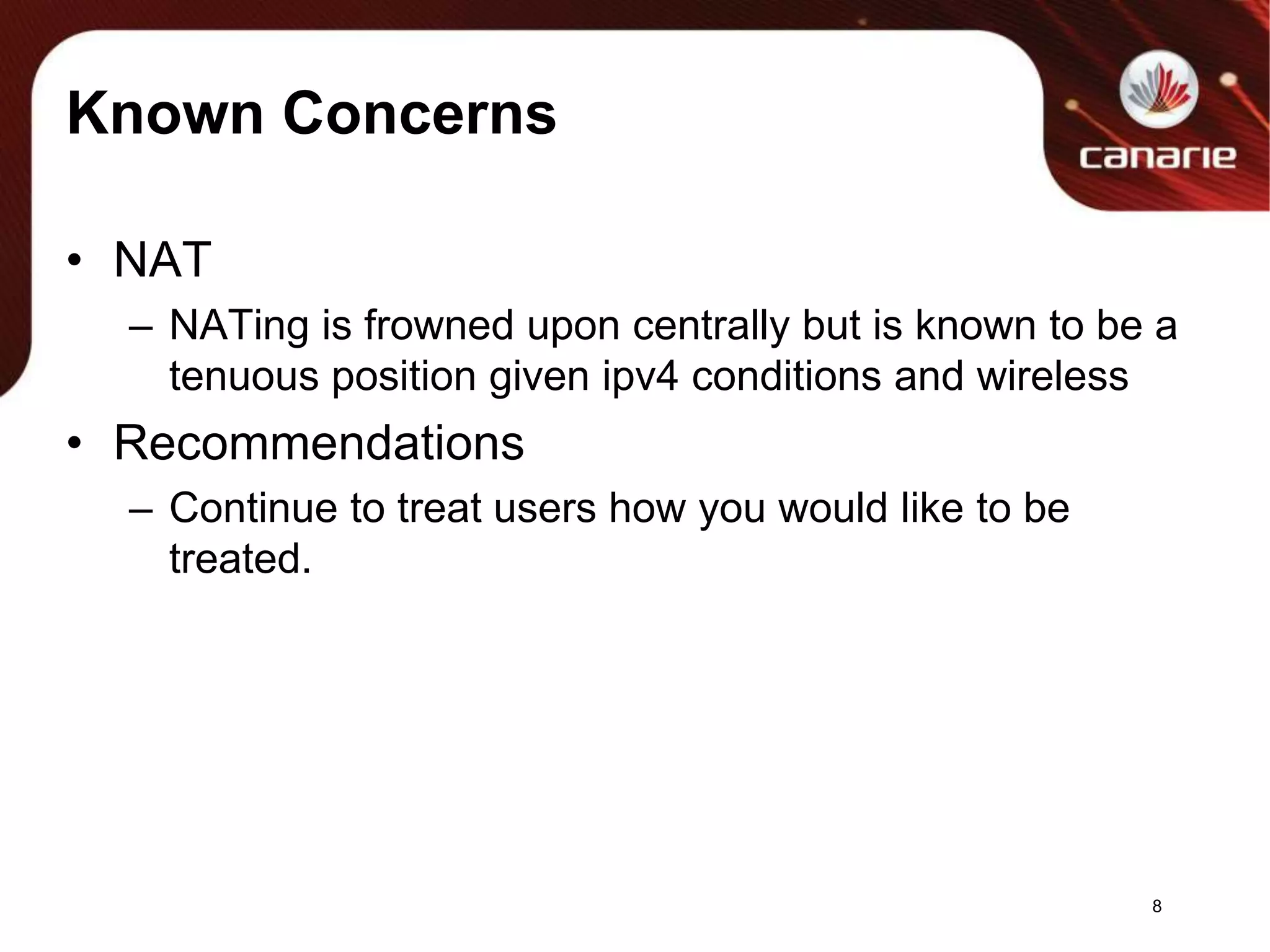 Known ConcernsNAT NATing is frowned upon centrally but is known to be a tenuous position given ipv4 conditions and wirelessRecommendationsContinue to treat users how you would like to be treated.8