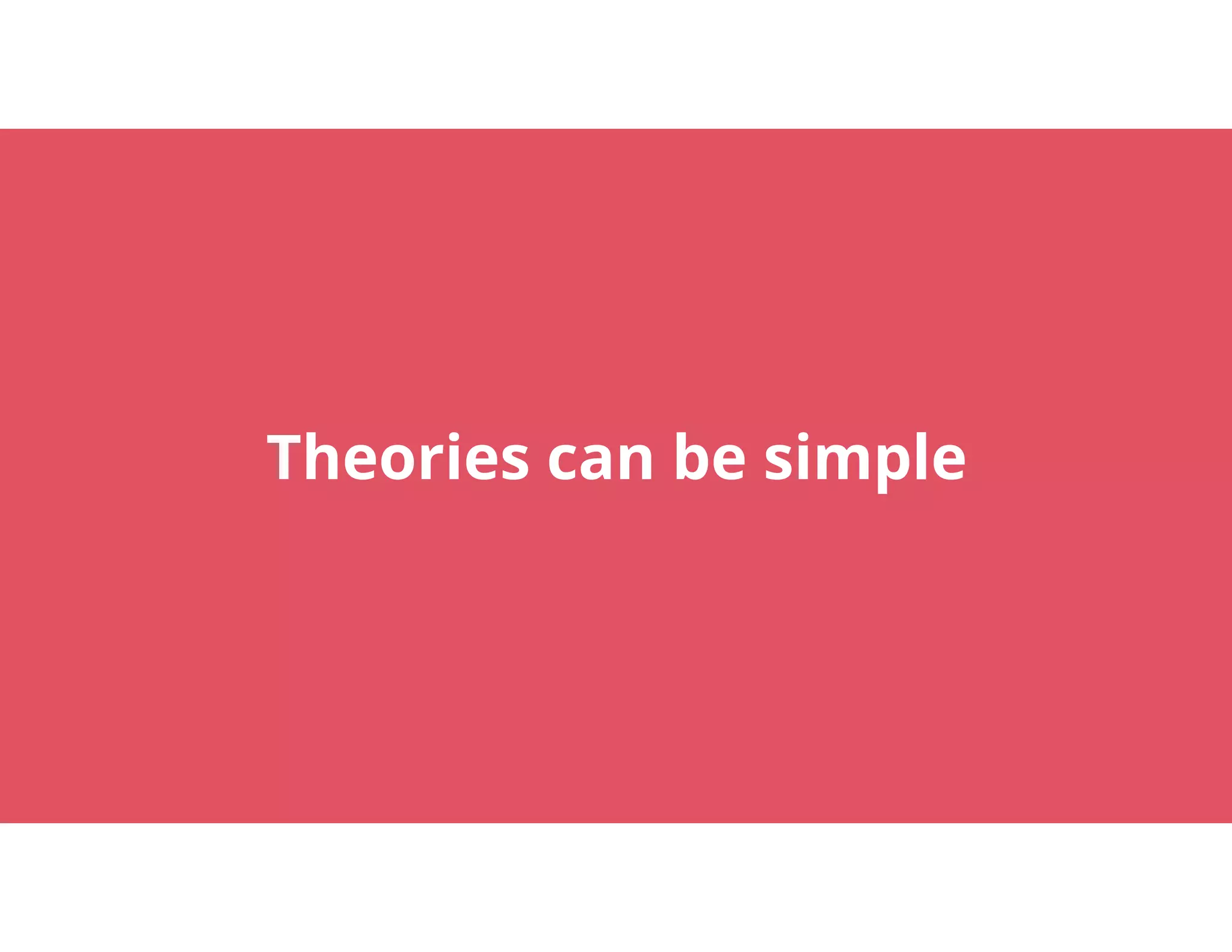 29
Theories can be simple
 