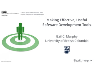 Making Eﬀective, Useful
Software Development Tools
Gail C. Murphy 
University of British Columbia
@gail_murphy
A more restrictive license has been
chosen given use of licensed images.
Image cannot be reused.
 