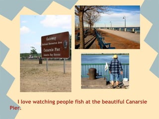 I love watching people fish at the beautiful Canarsie
Pier.
 