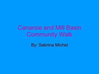 Canarsie and Mill Basin Community Walk By: Sabrina Michel 